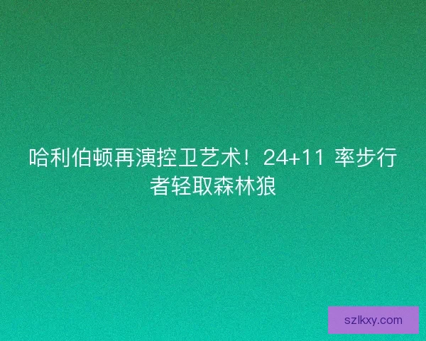 哈利伯顿再演控卫艺术！24+11 率步行者轻取森林狼